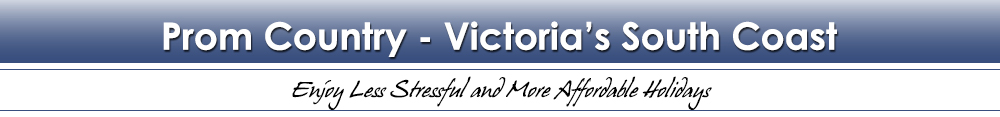 Prom Country - Victoria's South Coast - Enjoy Less Stressful and More Affordable Holidays